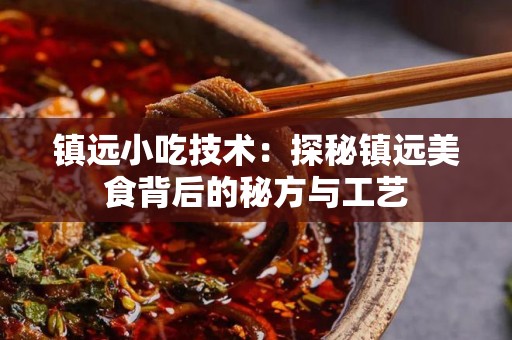镇远小吃技术：探秘镇远美食背后的秘方与工艺