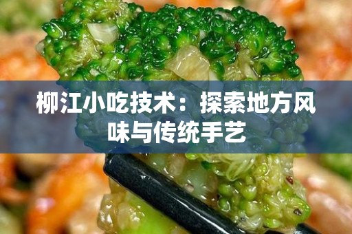 柳江小吃技术：探索地方风味与传统手艺