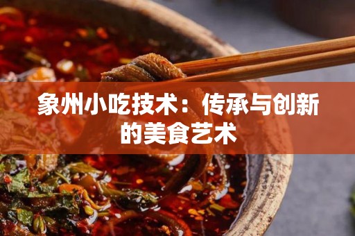 象州小吃技术：传承与创新的美食艺术