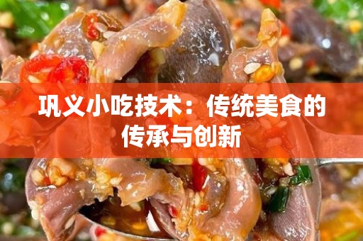 巩义小吃技术：传统美食的传承与创新