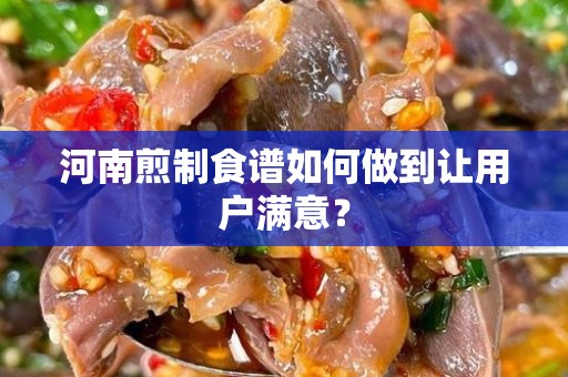 河南煎制食谱如何做到让用户满意？