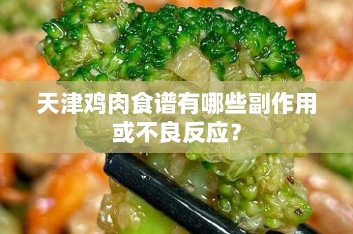 天津鸡肉食谱有哪些副作用或不良反应？