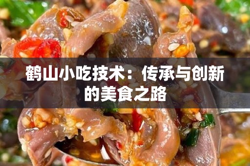 鹤山小吃技术：传承与创新的美食之路