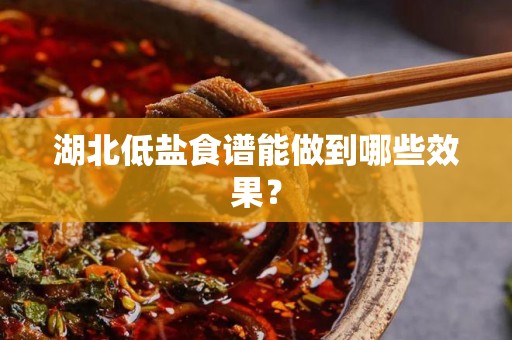 湖北低盐食谱能做到哪些效果？