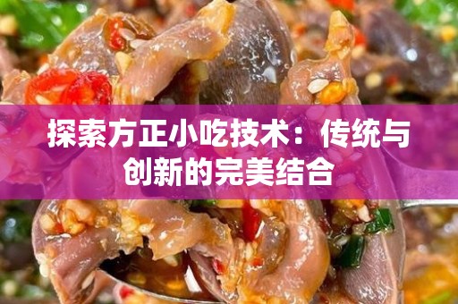 探索方正小吃技术：传统与创新的完美结合