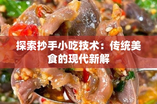 探索抄手小吃技术：传统美食的现代新解
