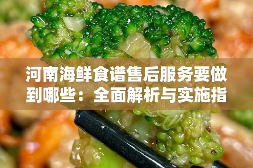河南海鲜食谱售后服务要做到哪些：全面解析与实施指南