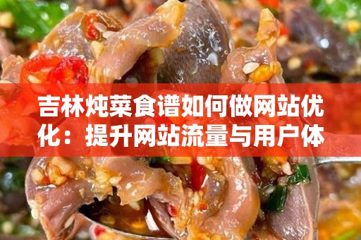 吉林炖菜食谱如何做网站优化：提升网站流量与用户体验的方法