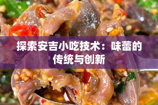 探索安吉小吃技术：味蕾的传统与创新