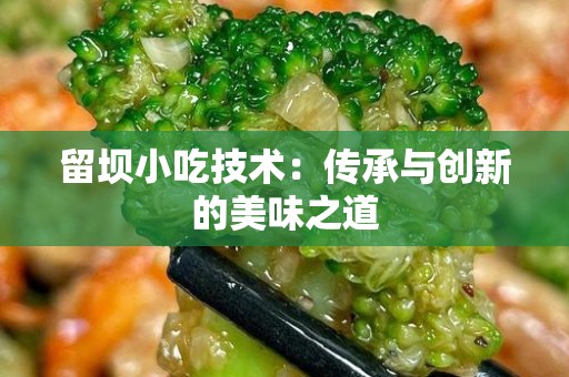 留坝小吃技术：传承与创新的美味之道