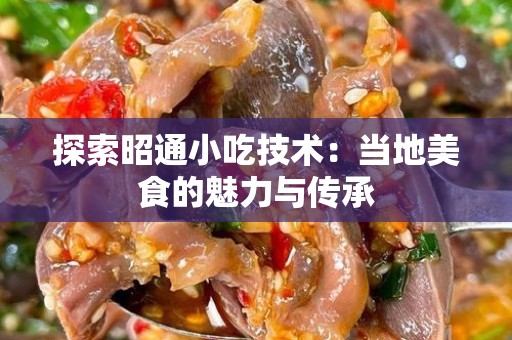 探索昭通小吃技术：当地美食的魅力与传承