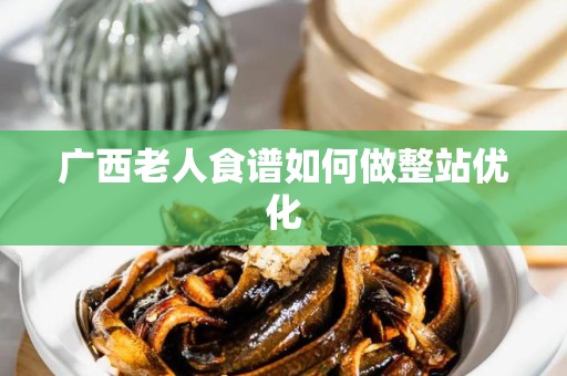 广西老人食谱如何做整站优化