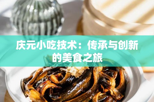 庆元小吃技术：传承与创新的美食之旅