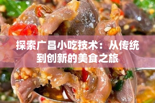 探索广昌小吃技术：从传统到创新的美食之旅