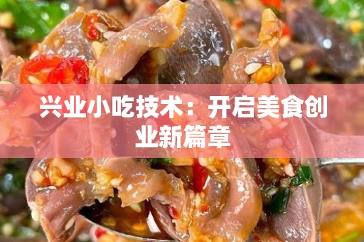 兴业小吃技术：开启美食创业新篇章