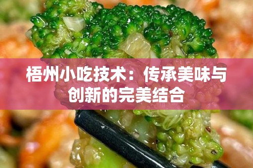 梧州小吃技术：传承美味与创新的完美结合