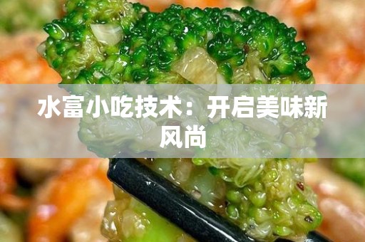 水富小吃技术：开启美味新风尚
