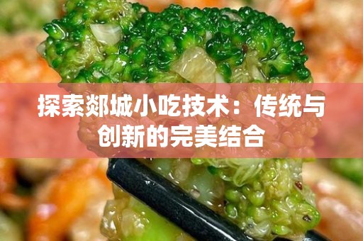 探索郯城小吃技术：传统与创新的完美结合
