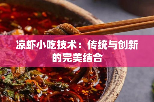凉虾小吃技术：传统与创新的完美结合