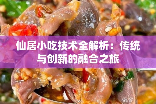 仙居小吃技术全解析：传统与创新的融合之旅