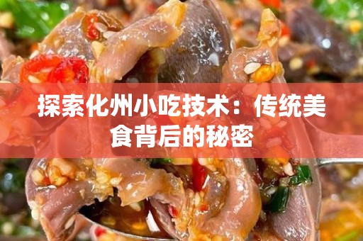 探索化州小吃技术：传统美食背后的秘密