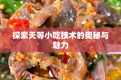 探索天等小吃技术的奥秘与魅力