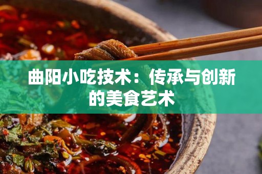 曲阳小吃技术：传承与创新的美食艺术