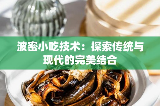 波密小吃技术：探索传统与现代的完美结合