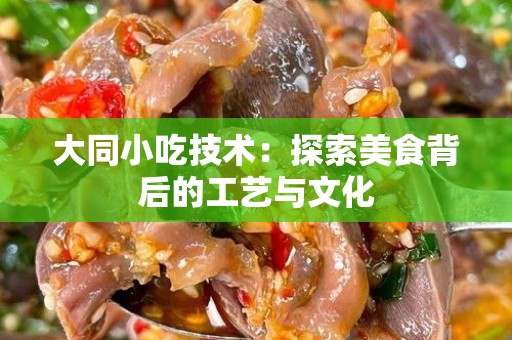 大同小吃技术：探索美食背后的工艺与文化
