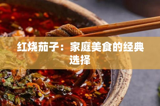 红烧茄子：家庭美食的经典选择