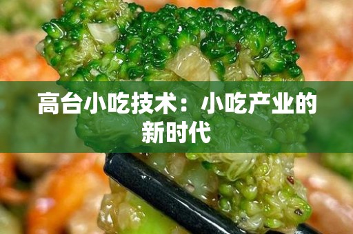 高台小吃技术：小吃产业的新时代