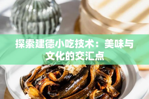 探索建德小吃技术：美味与文化的交汇点