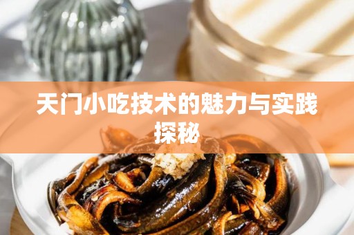 天门小吃技术的魅力与实践探秘