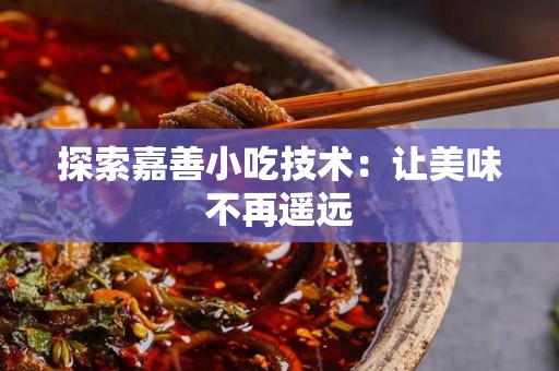 探索嘉善小吃技术：让美味不再遥远