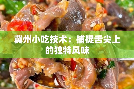 冀州小吃技术：捕捉舌尖上的独特风味