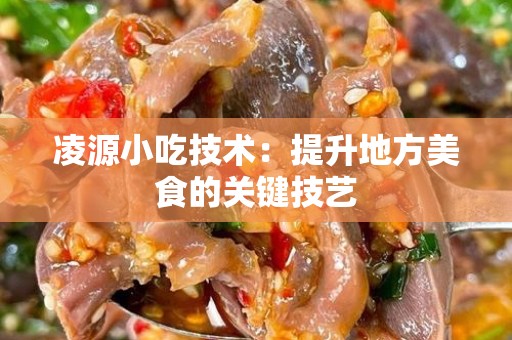 凌源小吃技术：提升地方美食的关键技艺