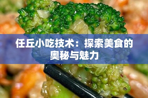 任丘小吃技术：探索美食的奥秘与魅力