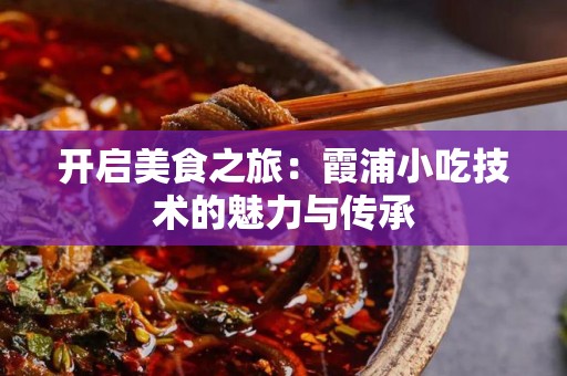 开启美食之旅：霞浦小吃技术的魅力与传承