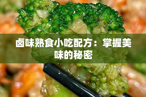 卤味熟食小吃配方：掌握美味的秘密