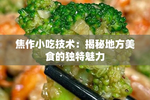 焦作小吃技术：揭秘地方美食的独特魅力