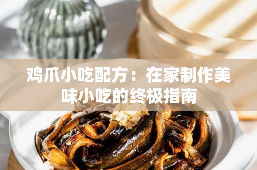鸡爪小吃配方：在家制作美味小吃的终极指南