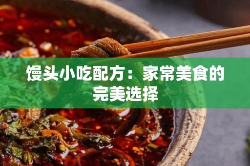 馒头小吃配方：家常美食的完美选择
