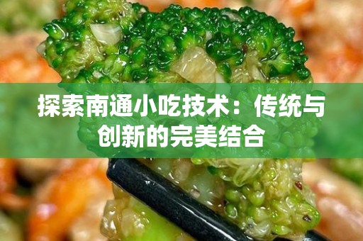 探索南通小吃技术：传统与创新的完美结合