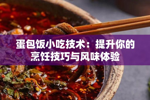 蛋包饭小吃技术：提升你的烹饪技巧与风味体验