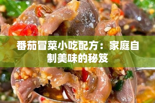 番茄冒菜小吃配方：家庭自制美味的秘笈