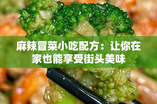 麻辣冒菜小吃配方：让你在家也能享受街头美味