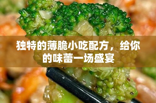 独特的薄脆小吃配方，给你的味蕾一场盛宴
