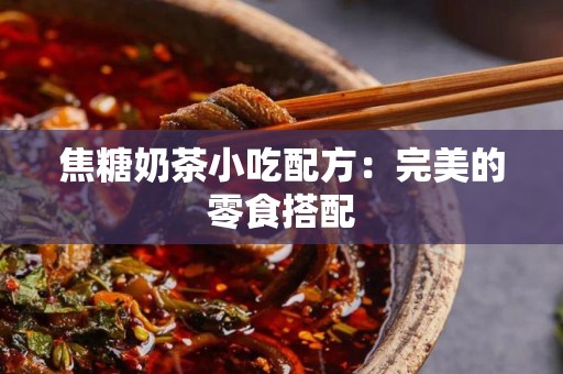 焦糖奶茶小吃配方：完美的零食搭配