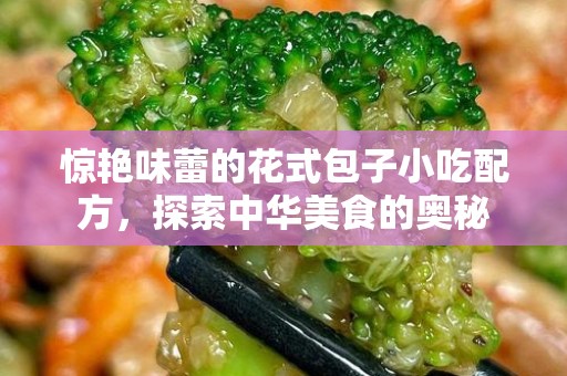 惊艳味蕾的花式包子小吃配方，探索中华美食的奥秘