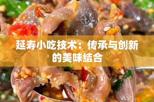 延寿小吃技术：传承与创新的美味结合